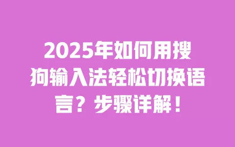 2025年如何用搜狗输入法轻松切换语言?步骤详解! 一