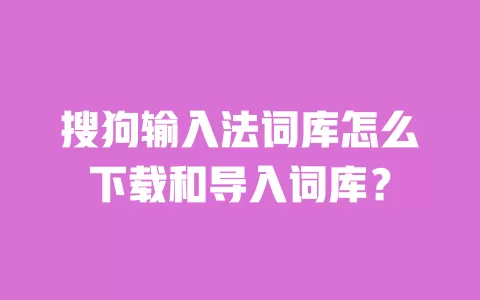 搜狗输入法词库怎么下载和导入词库? 一