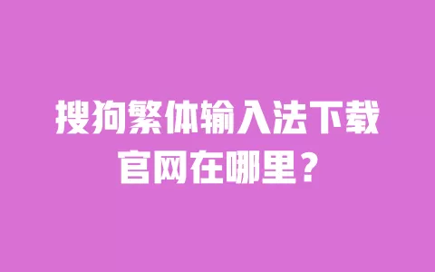 搜狗繁体输入法下载官网在哪里? 一