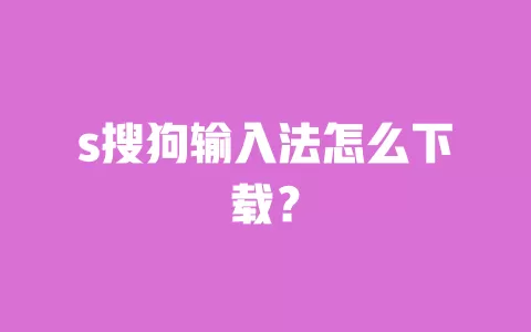 s搜狗输入法怎么下载? 一