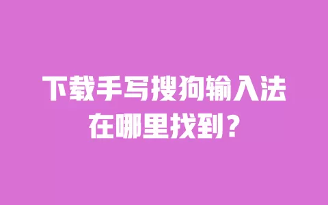 下载手写搜狗输入法在哪里找到? 一